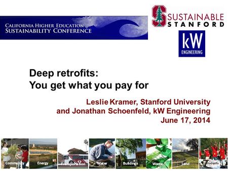 Deep retrofits: You get what you pay for Leslie Kramer, Stanford University and Jonathan Schoenfeld, kW Engineering June 17, 2014.