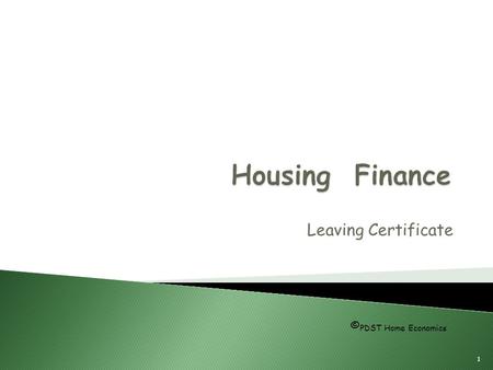 Leaving Certificate 1 © PDST Home Economics. Mortgage  A mortgage is a loan from a lending agency to buy a house  The loan is usually repaid in monthly.