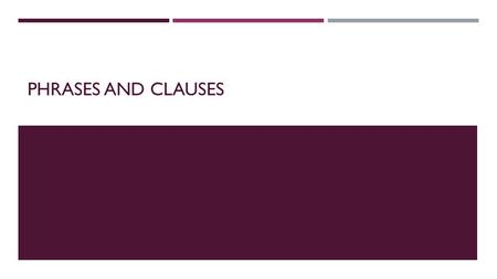 PHRASES AND CLAUSES. REVIEW  A sentence needs a subject and predicate (the action of the subject)  Modifiers modify nouns and verbs  Adjectives modify.