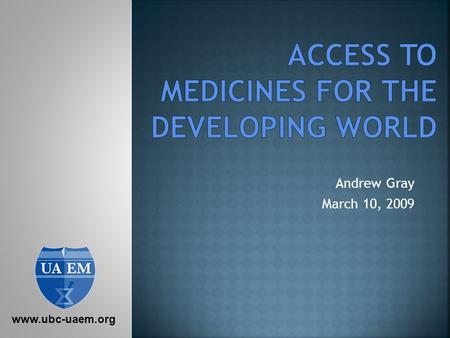 Andrew Gray March 10, 2009 www.ubc-uaem.org. Poverty Basic nutrition and clean water Shelter Education Basic medical care (public health) Lack of access.