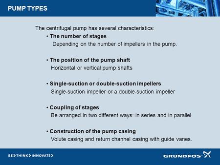 PUMP TYPES The centrifugal pump has several characteristics: