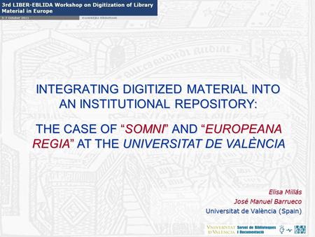 INTEGRATING DIGITIZED MATERIAL INTO AN INSTITUTIONAL REPOSITORY: Elisa Millás José Manuel Barrueco José Manuel Barrueco Universitat de València (Spain)