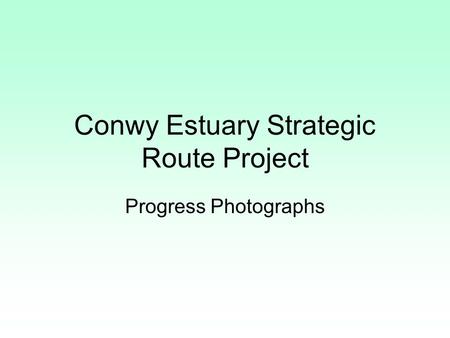 Conwy Estuary Strategic Route Project Progress Photographs.