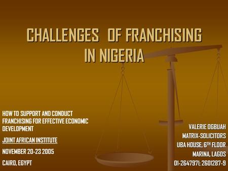 CHALLENGES OF FRANCHISING IN NIGERIA VALERIE OGBUAH MATRIX-SOLICITORS UBA HOUSE, 6 TH FLOOR MARINA, LAGOS 01-2647971; 2601287-9 HOW TO SUPPORT AND CONDUCT.