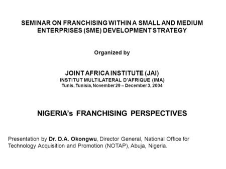 SEMINAR ON FRANCHISING WITHIN A SMALL AND MEDIUM ENTERPRISES (SME) DEVELOPMENT STRATEGY Organized by JOINT AFRICA INSTITUTE (JAI) INSTITUT MULTILATERAL.