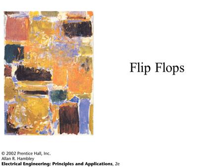 Flip Flops. Clock Signal Sequential logic circuits have memory Output is a function of input and present state Sequential circuits are synchronized by.