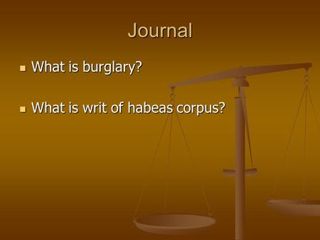 Journal What is burglary? What is burglary? What is writ of habeas corpus? What is writ of habeas corpus?