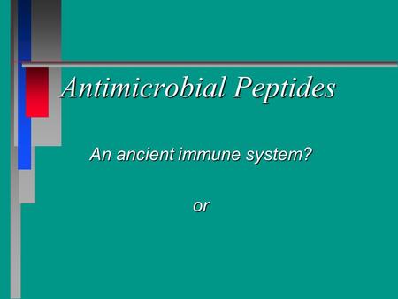 Antimicrobial Peptides An ancient immune system? or.