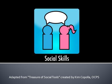 Adapted from “Treasure of Social Tools” created by Kim Copolla, OCPS.