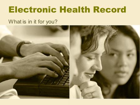 Electronic Health Record What is in it for you?. “For 8 minutes the computer and I were both functional today”For 8 minutes the computer and I were both.