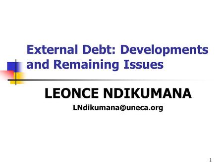 1 External Debt: Developments and Remaining Issues LEONCE NDIKUMANA