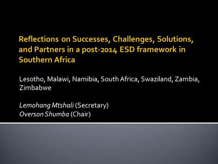 Lesotho, Malawi, Namibia, South Africa, Swaziland, Zambia, Zimbabwe Lemohang Mtshali (Secretary) Overson Shumba (Chair)