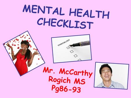 MENTAL HEALTH CHECKLIST Mr. McCarthy Rogich MS Pg86-93.