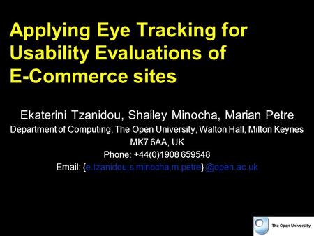 Applying Eye Tracking for Usability Evaluations of E-Commerce sites Ekaterini Tzanidou, Shailey Minocha, Marian Petre Department of Computing, The Open.