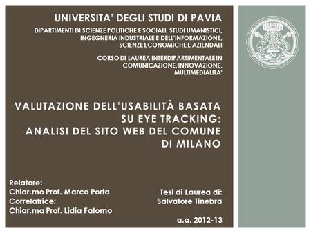 VALUTAZIONE DELL’USABILITÀ BASATA SU EYE TRACKING: ANALISI DEL SITO WEB DEL COMUNE DI MILANO Relatore: Chiar.mo Prof. Marco Porta Correlatrice: Chiar.ma.