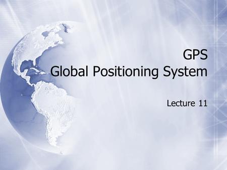 GPS Global Positioning System Lecture 11. What is GPS?  The Global Positioning System.  A system designed to accurately determining positions on the.