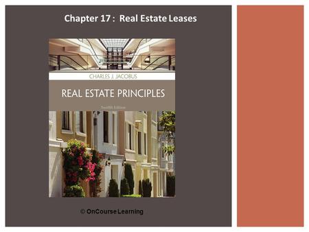 © OnCourse Learning Chapter 17 : Real Estate Leases.