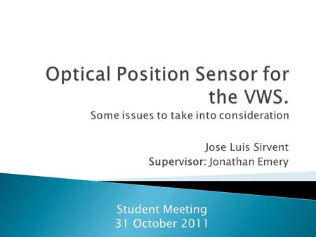 Jose Luis Sirvent Supervisor: Jonathan Emery Student Meeting 31 October 2011.