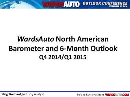 Haig Stoddard, Industry Analyst Insight & Analysis from WardsAuto North American Barometer and 6-Month Outlook Q4 2014/Q1 2015.