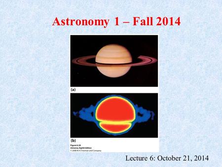 Astronomy 1 – Fall 2014 Lecture 6: October 21, 2014.