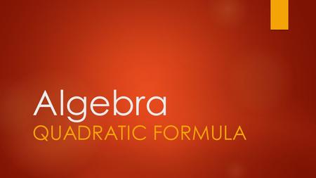 Algebra QUADRATIC FORMULA. For Solving When Factoring Won’t Work  The quadratic formula is used to solve quadratic equations when you cannot factor and.