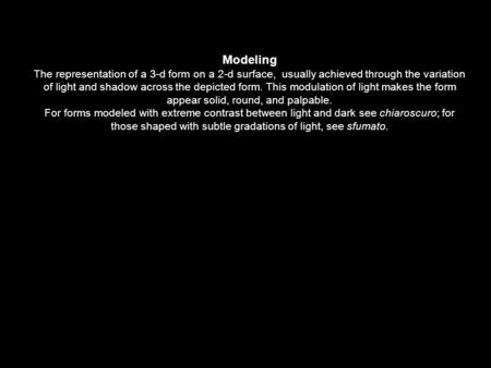 Modeling The representation of a 3-d form on a 2-d surface, usually achieved through the variation of light and shadow across the depicted form. This modulation.