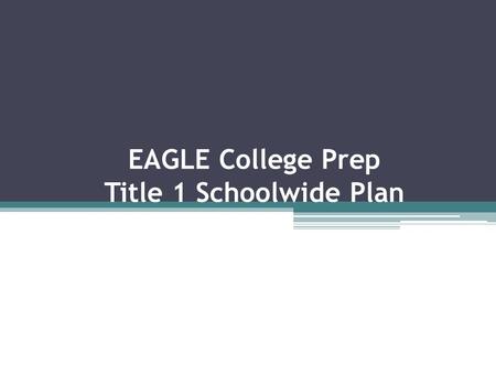 EAGLE College Prep Title 1 Schoolwide Plan. Title I.