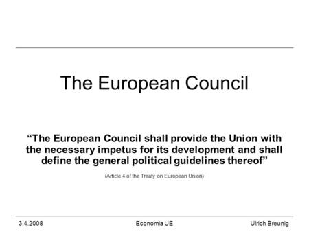 Ulrich Breunig History Development Composition Seat Lisbon Treaty 3.4.2008Economia UE “The European Council shall provide the Union with the necessary.