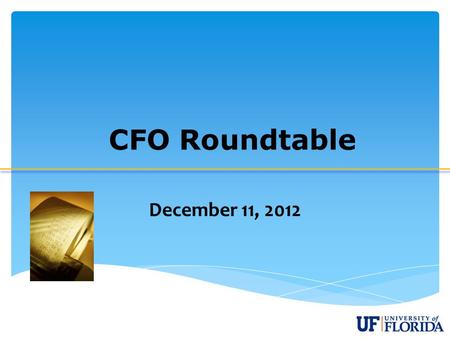 CFO Roundtable December 11, 2012. Welcome & Introductions Mike McKee Assistant Vice President and University Controller.