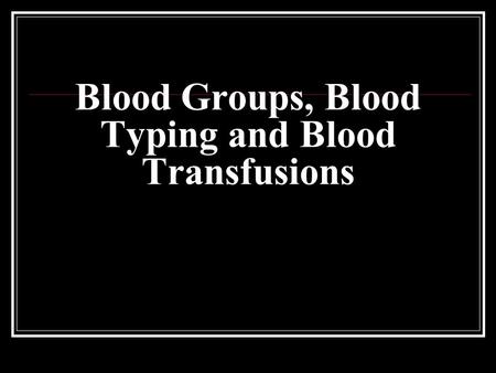 Blood Groups, Blood Typing and Blood Transfusions