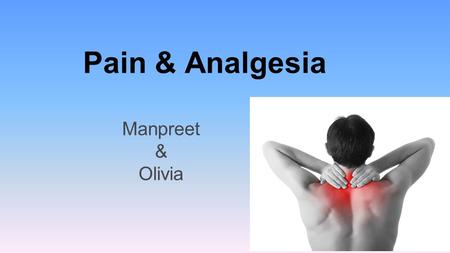 Pain & Analgesia Manpreet & Olivia. Outline 1.Pain Receptors 2.WHO Pain Ladder 3.Pain Treatment -> Types of Analgesics - NSAIDs - Opioids.