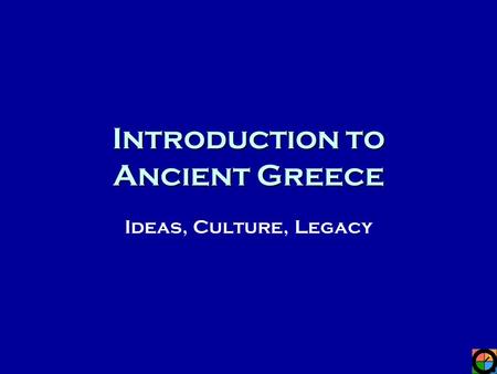 Introduction to Ancient Greece Ideas, Culture, Legacy.