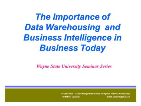 September 27-29, 2004 JW Marriott Desert Springs Resort Palm Desert, California The Importance of Data Warehousing and Business Intelligence in Business.