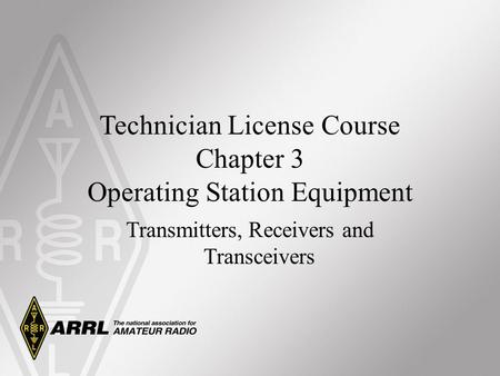 Technician License Course Chapter 3 Operating Station Equipment Transmitters, Receivers and Transceivers.