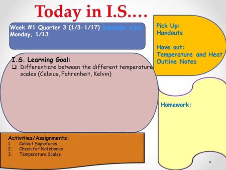 Week #1 Quarter 3 (1/3-1/17) (calendar site)(calendar site) Monday, 1/13 Pick Up: Handouts Have out: Temperature and Heat Outline Notes Pick Up: Handouts.