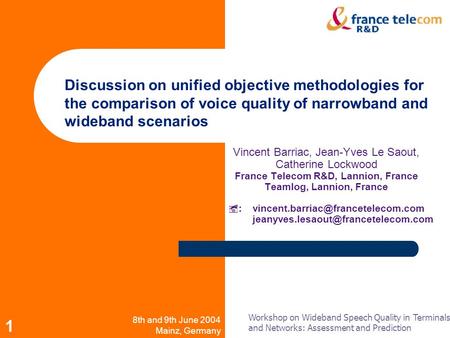 8th and 9th June 2004 Mainz, Germany Workshop on Wideband Speech Quality in Terminals and Networks: Assessment and Prediction 1 Vincent Barriac, Jean-Yves.