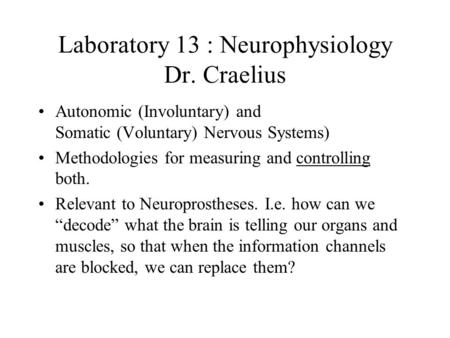 Laboratory 13 : Neurophysiology Dr. Craelius Autonomic (Involuntary) and Somatic (Voluntary) Nervous Systems) Methodologies for measuring and controlling.