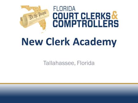 New Clerk Academy Tallahassee, Florida. OVERVIEW Role of the Clerk in the Courts: Honorable Bob Inzer, Clerk and Honorable Don Barbee, Clerk Elect.