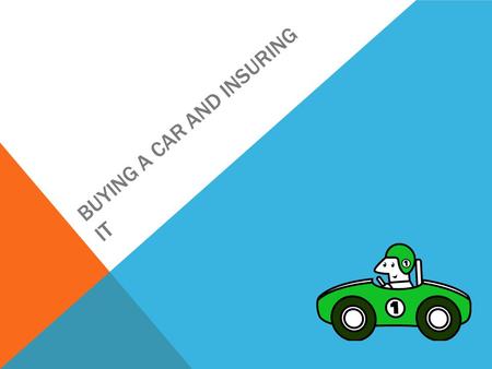 BUYING A CAR AND INSURING IT. WHAT IS THE DIFFERENCE BETWEEN... Type of Car You Want Type of Car You Need Type of Car you Can Afford.