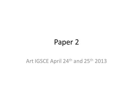 Art IGSCE April 24th and 25th 2013