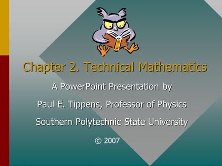 Chapter 2. Technical Mathematics A PowerPoint Presentation by Paul E. Tippens, Professor of Physics Southern Polytechnic State University © 2007.