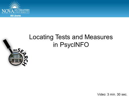 Video: min. Locating Tests and Measures in PsycINFO Video: 3 min. 30 sec.