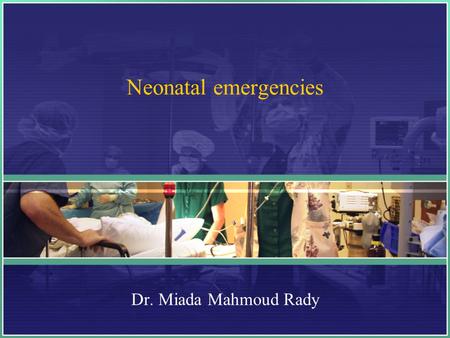 Neonatal emergencies Dr. Miada Mahmoud Rady.