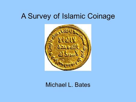 Title A Survey of Islamic Coinage Michael L. Bates.