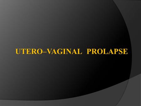 UTERO–VAGINAL PROLAPSE