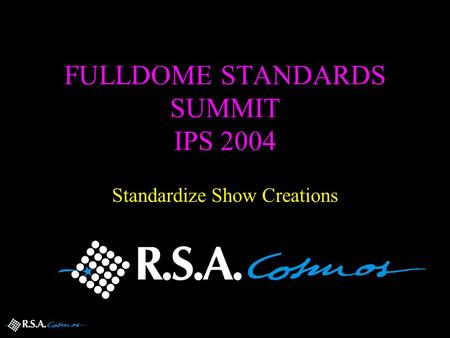 FULLDOME STANDARDS SUMMIT IPS 2004 Standardize Show Creations.