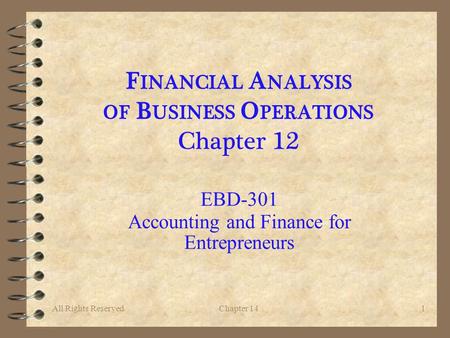 All Rights ReservedChapter 141 F INANCIAL A NALYSIS OF B USINESS O PERATIONS Chapter 12 EBD-301 Accounting and Finance for Entrepreneurs.