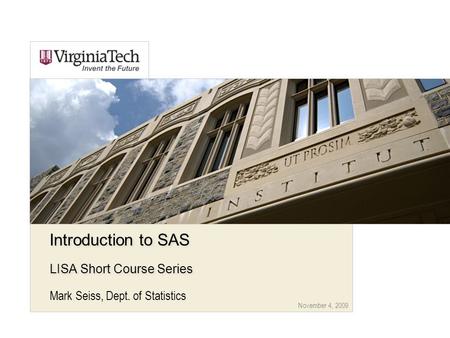 November 4, 2009 Introduction to SAS LISA Short Course Series Mark Seiss, Dept. of Statistics.