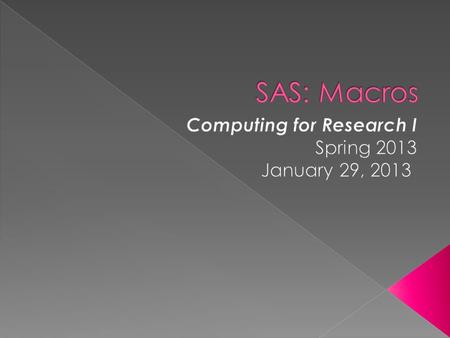  Avoid repetitious SAS code  Create generalizable and flexible SAS code  Pass information from one part of a SAS job to another  Conditionally execute.