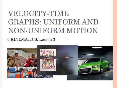 VELOCITY-TIME GRAPHS: UNIFORM AND NON-UNIFORM MOTION